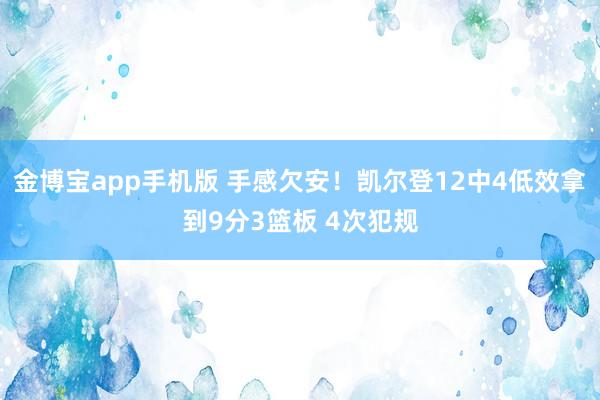 金博宝app手机版 手感欠安！凯尔登12中4低效拿到9分3篮板 4次犯规