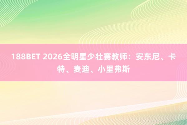 188BET 2026全明星少壮赛教师：安东尼、卡特、麦迪、小里弗斯