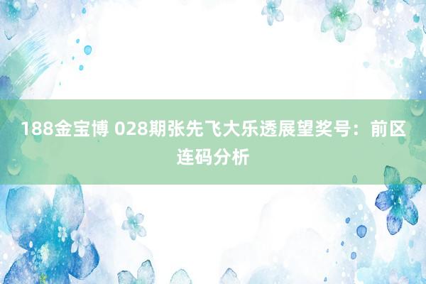 188金宝博 028期张先飞大乐透展望奖号：前区连码分析