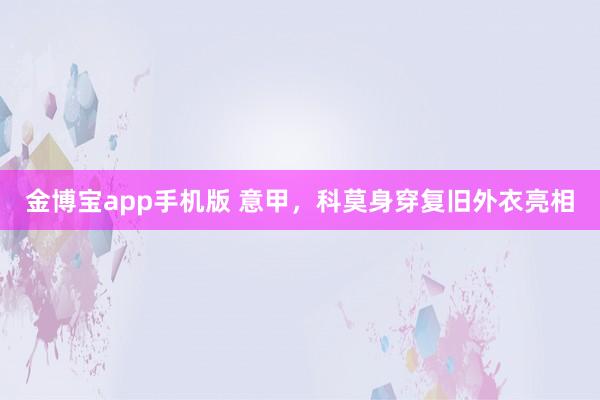 金博宝app手机版 意甲，<a href=
