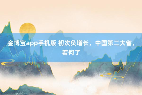 金博宝app手机版 初次负增长，中国第二大省，若何了