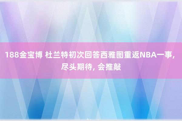 188金宝博 杜兰特初次回答西雅图重返NBA一事， 尽头期待， 会推敲