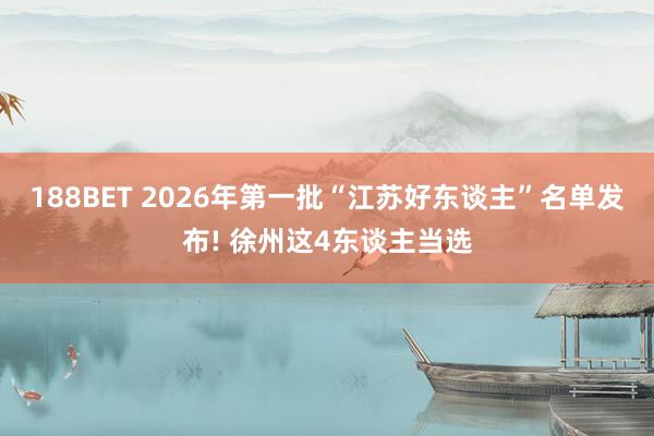 188BET 2026年第一批“江苏好东谈主”名单发布! 徐州这4东谈主当选