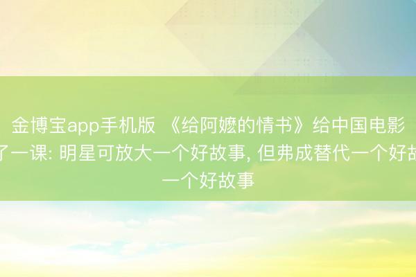 金博宝app手机版 《给阿嬷的情书》给中国电影上了一课: 明星可放大一个好故事, 但弗成替代一个好故事