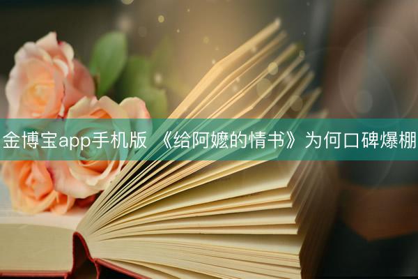 金博宝app手机版 《给阿嬷的情书》为何口碑爆棚