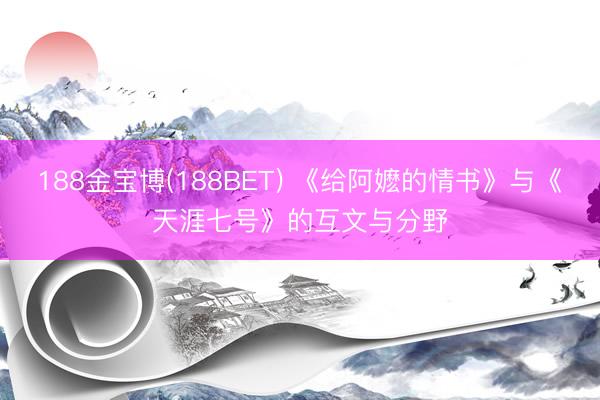 188金宝博(188BET) 《给阿嬷的情书》与《天涯七号》的互文与分野