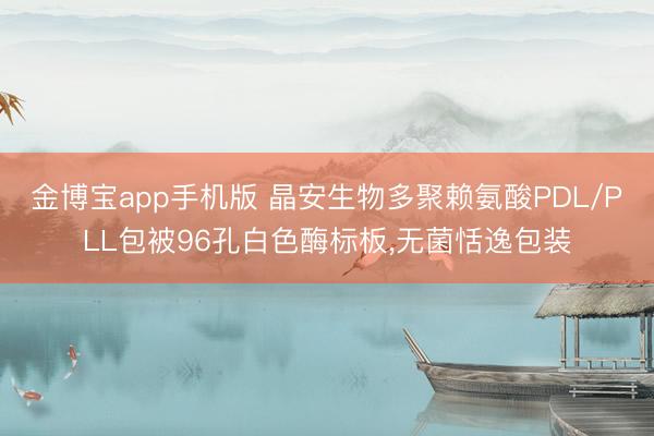 金博宝app手机版 晶安生物多聚赖氨酸PDL/PLL包被96孔白色酶标板,无菌恬逸包装
