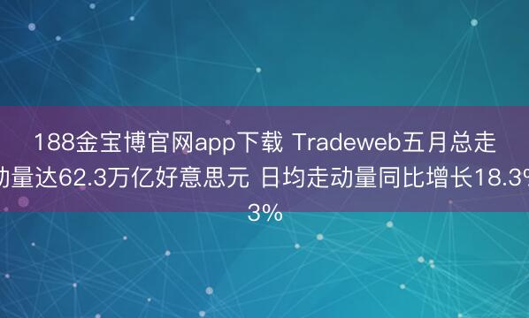188金宝博官网app下载 Tradeweb五月总走动量达62.3万亿好意思元 日均走动量同比增长18.3%