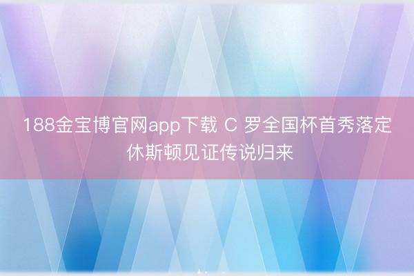 188金宝博官网app下载 C 罗全国杯首秀落定 休斯顿见证传说归来